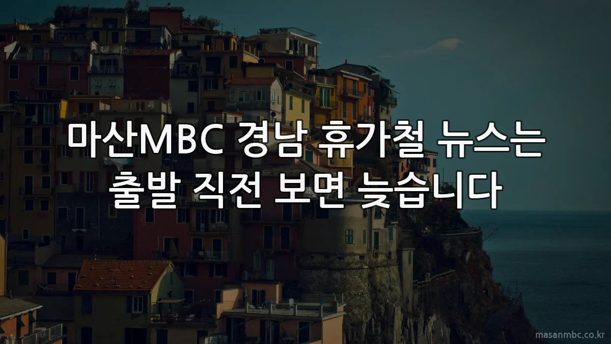 마산MBC 경남 휴가철 뉴스는 출발 직전 보면 늦습니다
