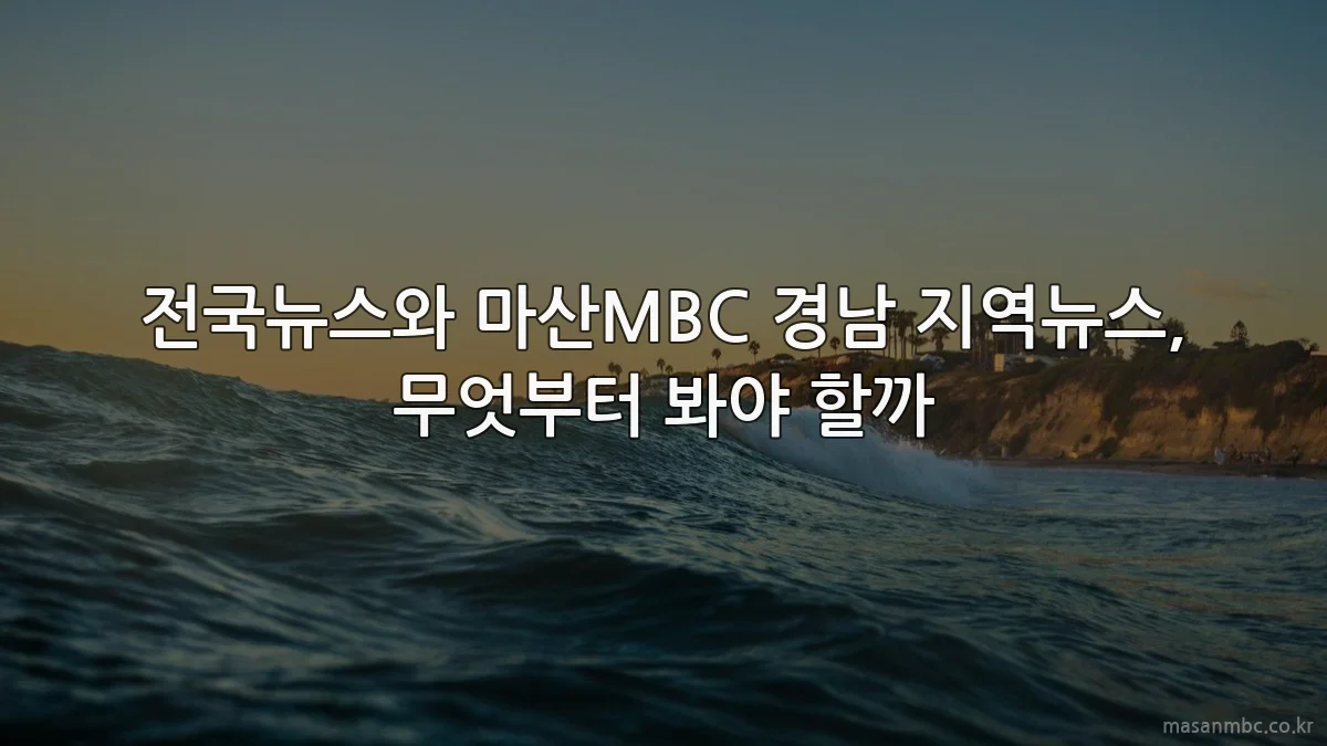 전국뉴스와 마산MBC 경남 지역뉴스, 무엇부터 봐야 할까