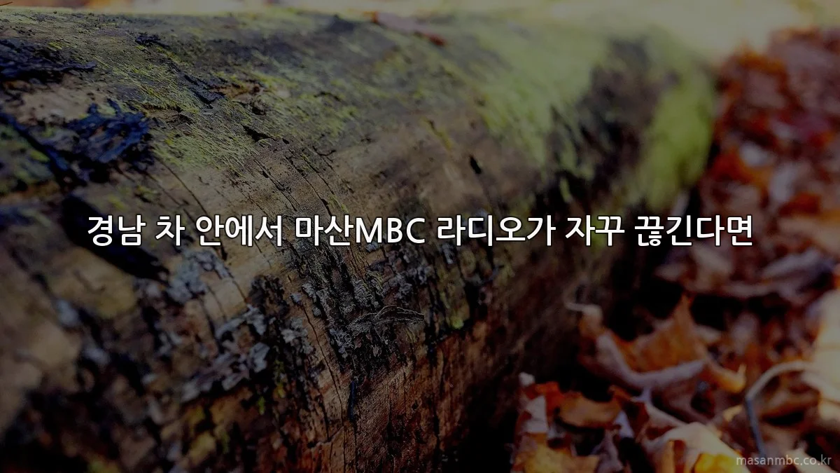 경남 차 안에서 마산MBC 라디오가 자꾸 끊긴다면