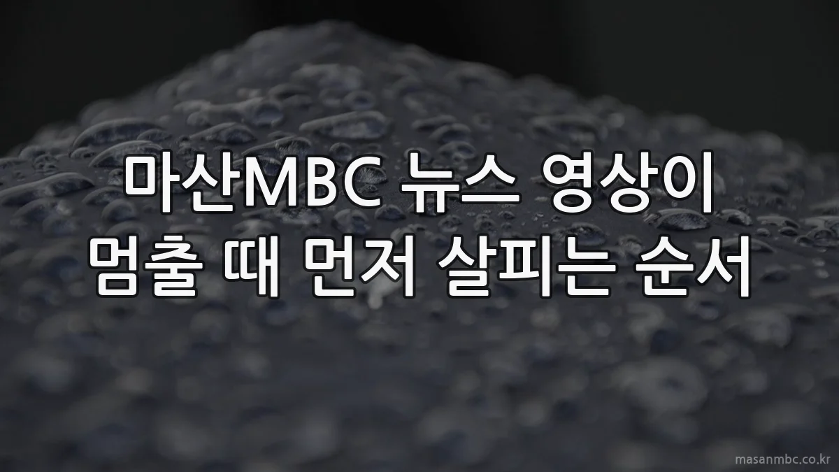 마산MBC 뉴스 영상이 멈출 때 먼저 살피는 순서
