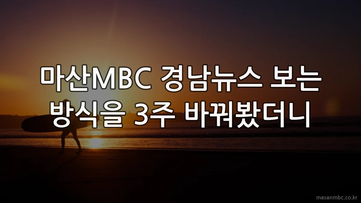 마산MBC 경남뉴스 보는 방식을 3주 바꿔봤더니