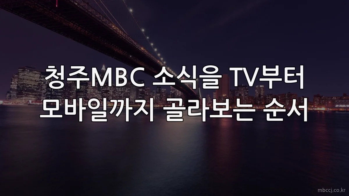 청주MBC 소식을 TV부터 모바일까지 골라보는 순서