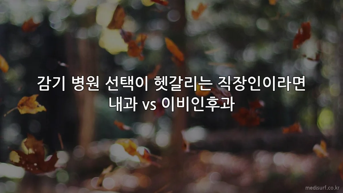 감기 병원 선택이 헷갈리는 직장인이라면 내과 vs 이비인후과
