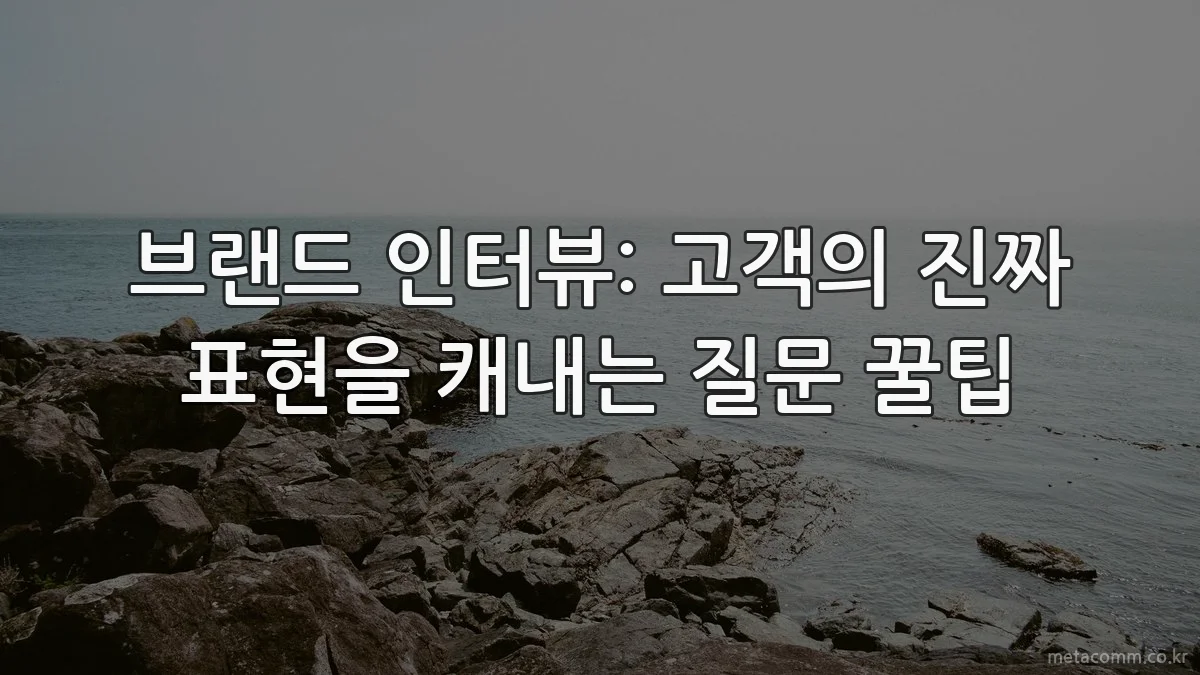 브랜드 인터뷰: 고객의 진짜 표현을 캐내는 질문 꿀팁