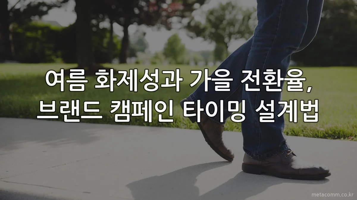 여름 화제성과 가을 전환율, 브랜드 캠페인 타이밍 설계법