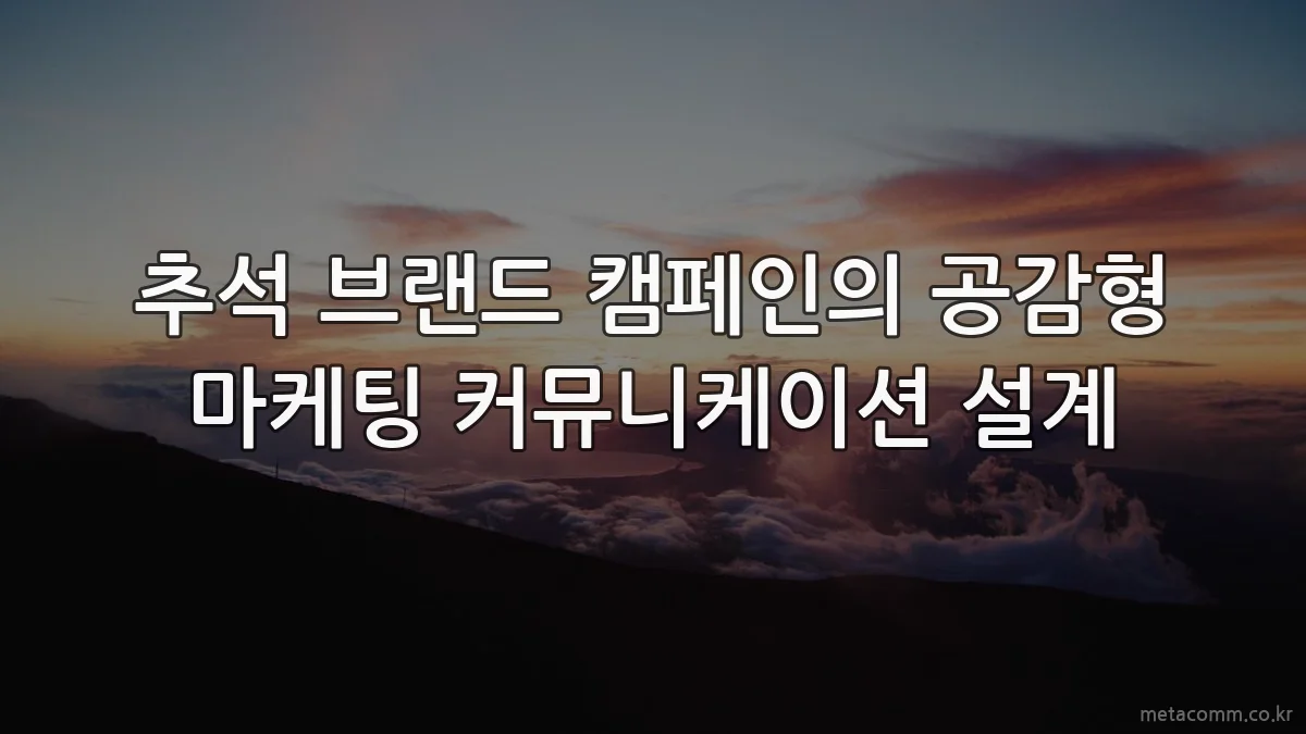 추석 브랜드 캠페인의 공감형 마케팅 커뮤니케이션 설계