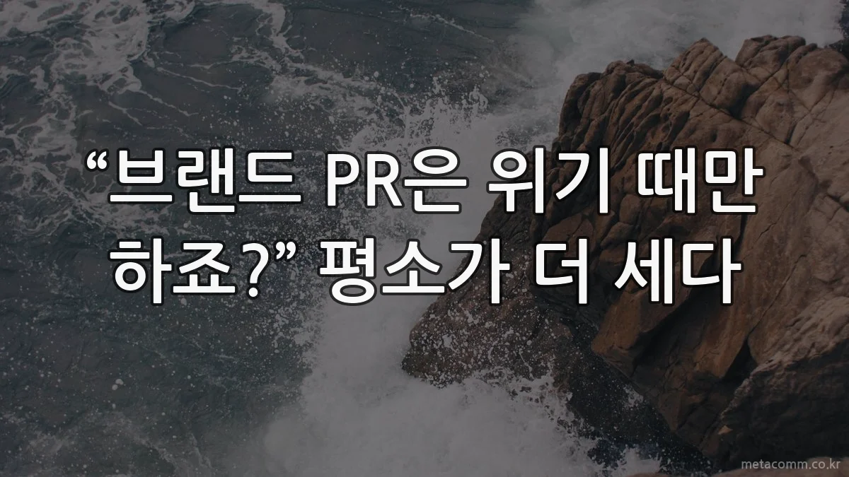“브랜드 PR은 위기 때만 하죠?” 평소가 더 세다