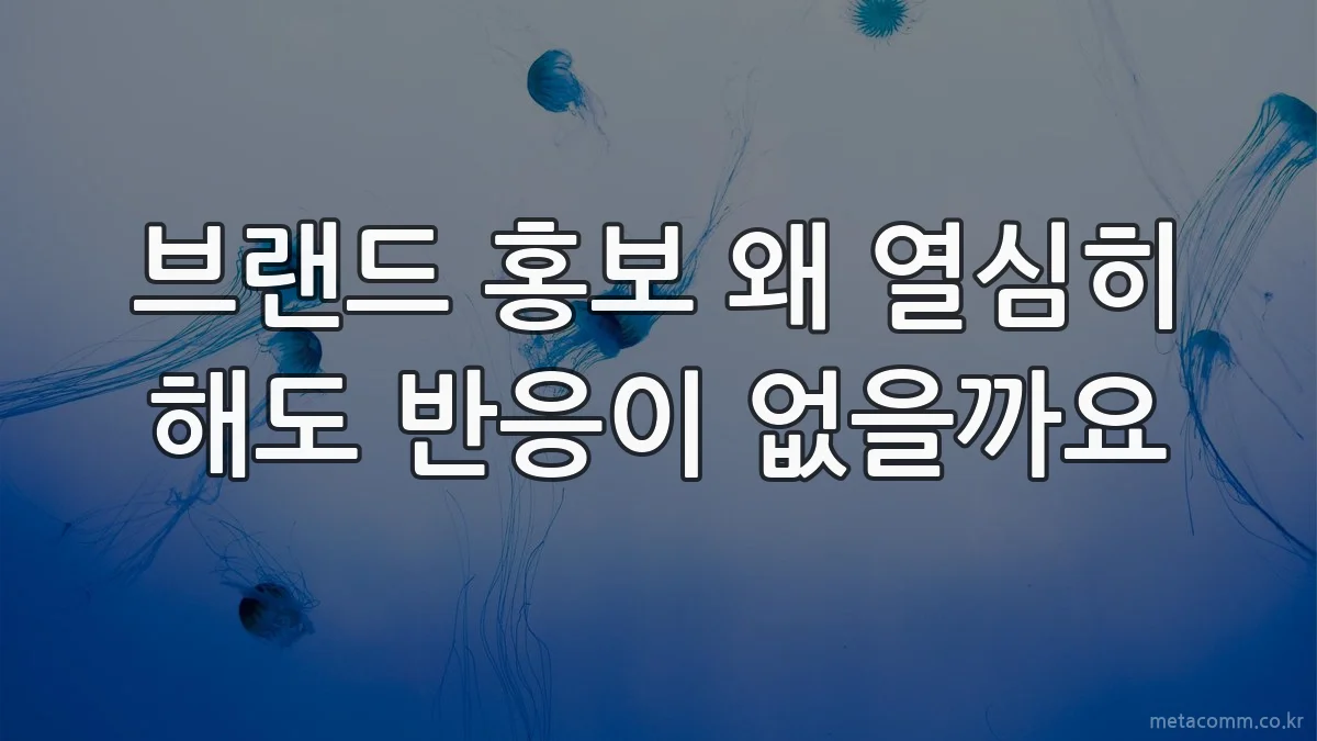 브랜드 홍보 왜 열심히 해도 반응이 없을까요