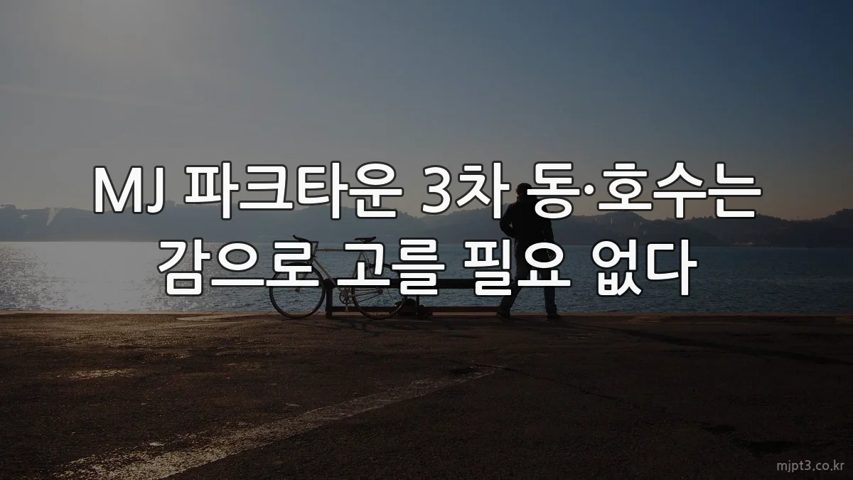 MJ 파크타운 3차 동·호수는 감으로 고를 필요 없다