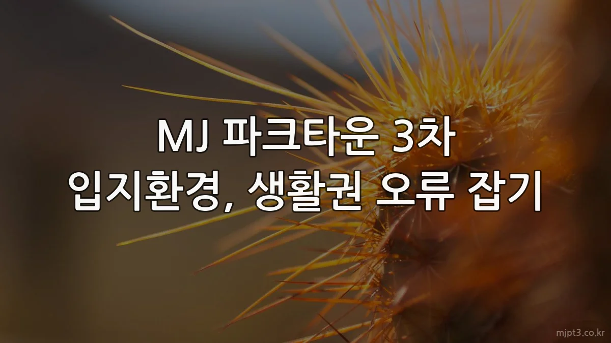 MJ 파크타운 3차 입지환경, 생활권 오류 잡기