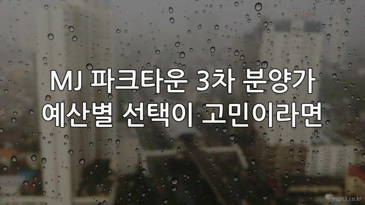 MJ 파크타운 3차 분양가 예산별 선택이 고민이라면