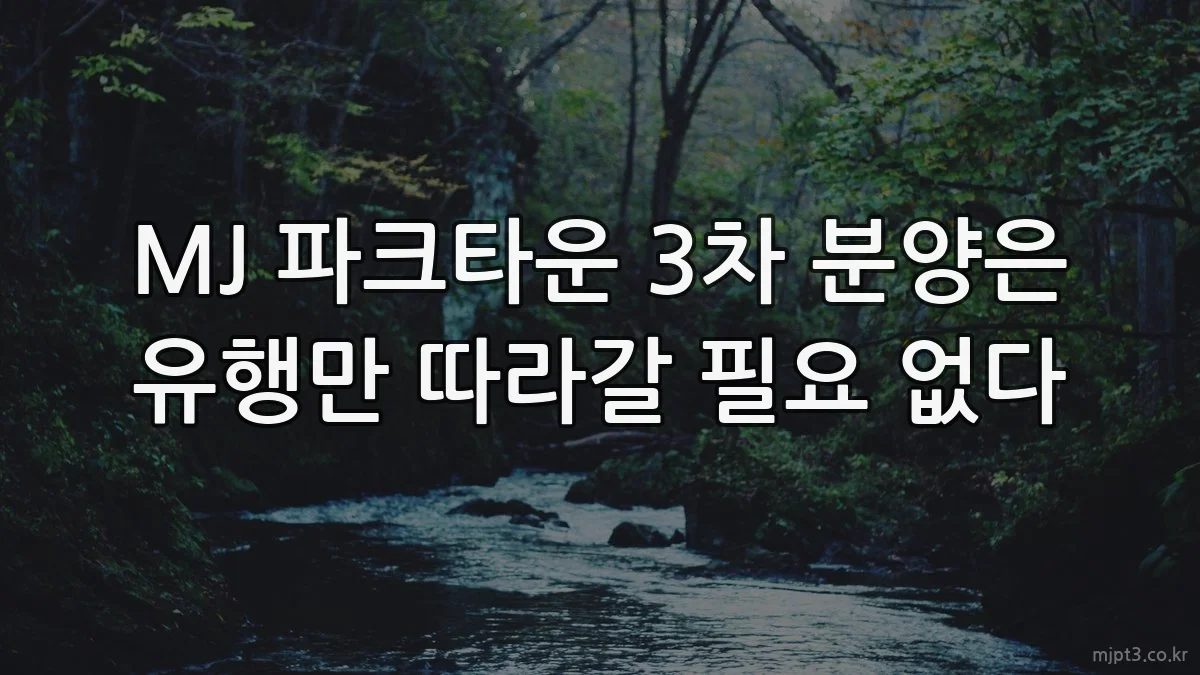 MJ 파크타운 3차 분양은 유행만 따라갈 필요 없다