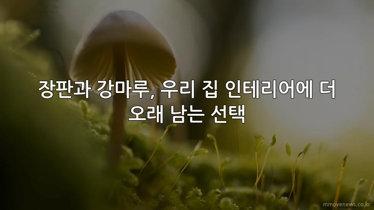 장판과 강마루, 우리 집 인테리어에 더 오래 남는 선택