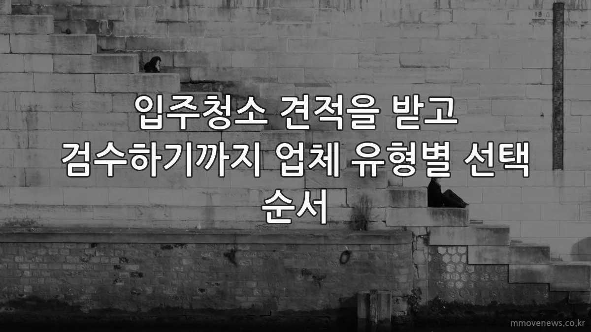 입주청소 견적을 받고 검수하기까지 업체 유형별 선택 순서