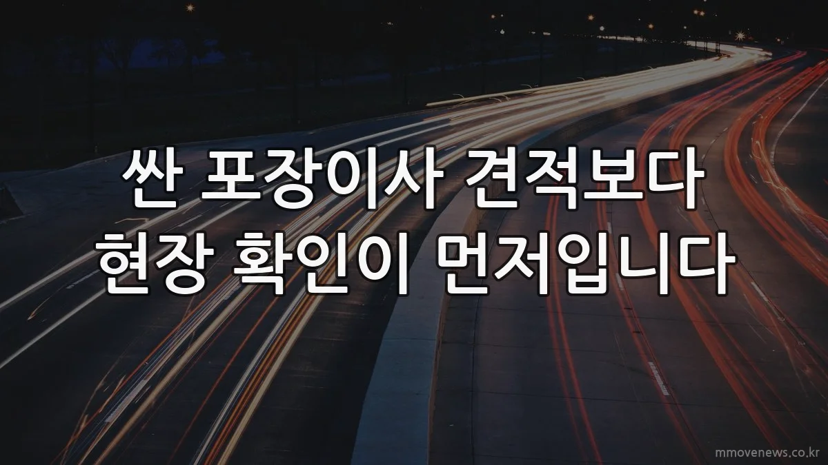 싼 포장이사 견적보다 현장 확인이 먼저입니다