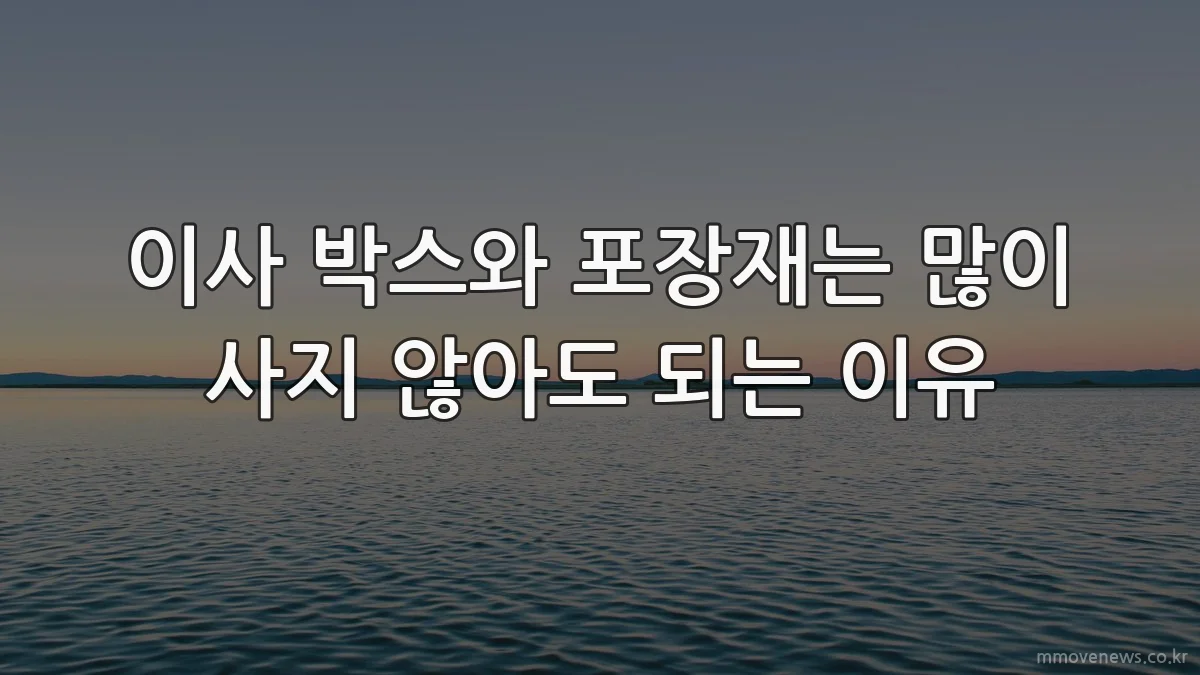 이사 박스와 포장재는 많이 사지 않아도 되는 이유