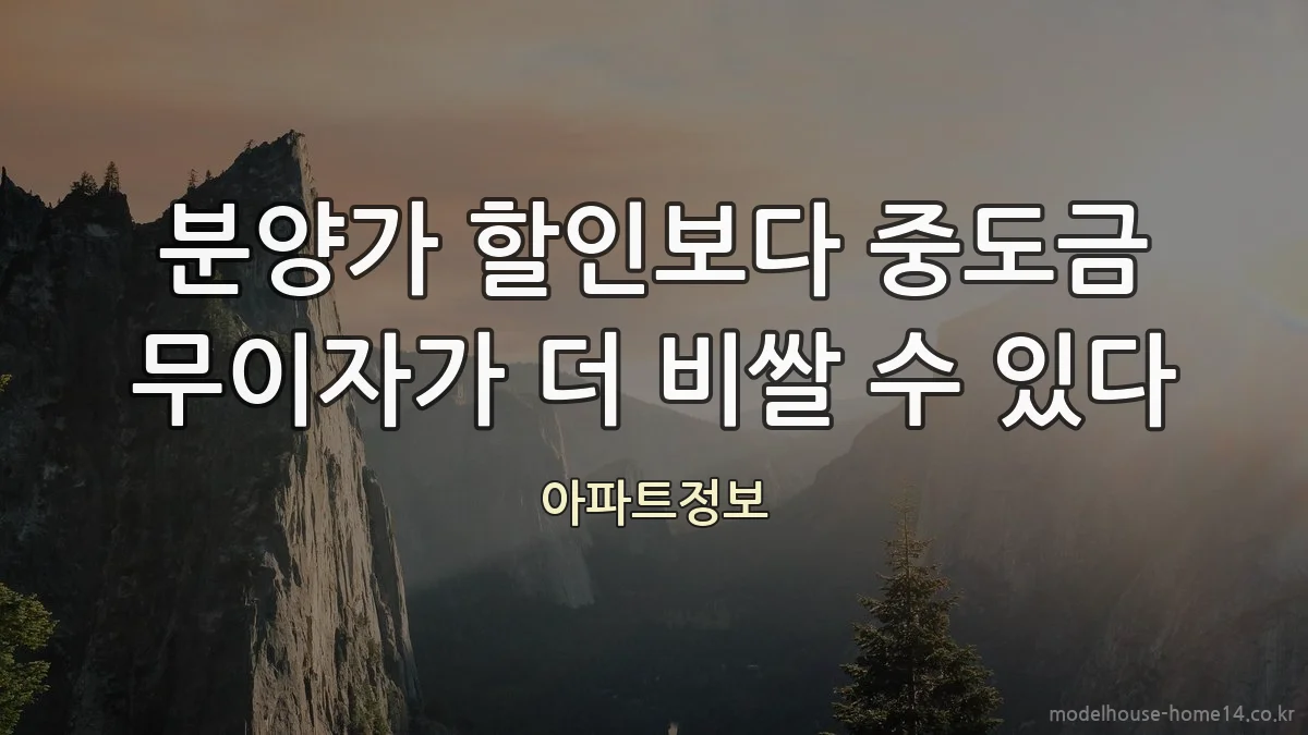 분양가 할인보다 중도금 무이자가 더 비쌀 수 있다