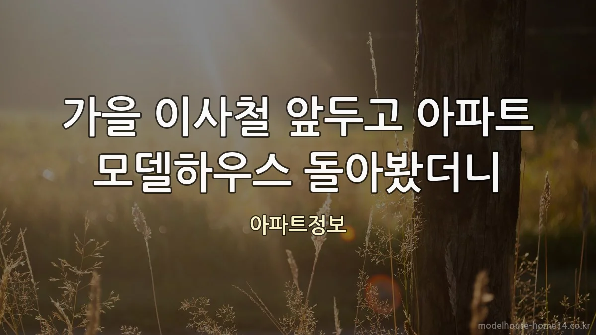 가을 이사철 앞두고 아파트 모델하우스 돌아봤더니