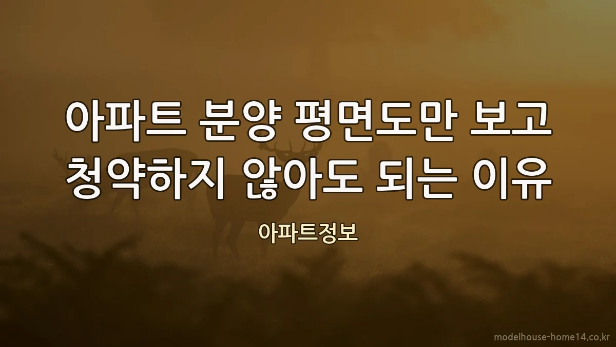 아파트 분양 평면도만 보고 청약하지 않아도 되는 이유