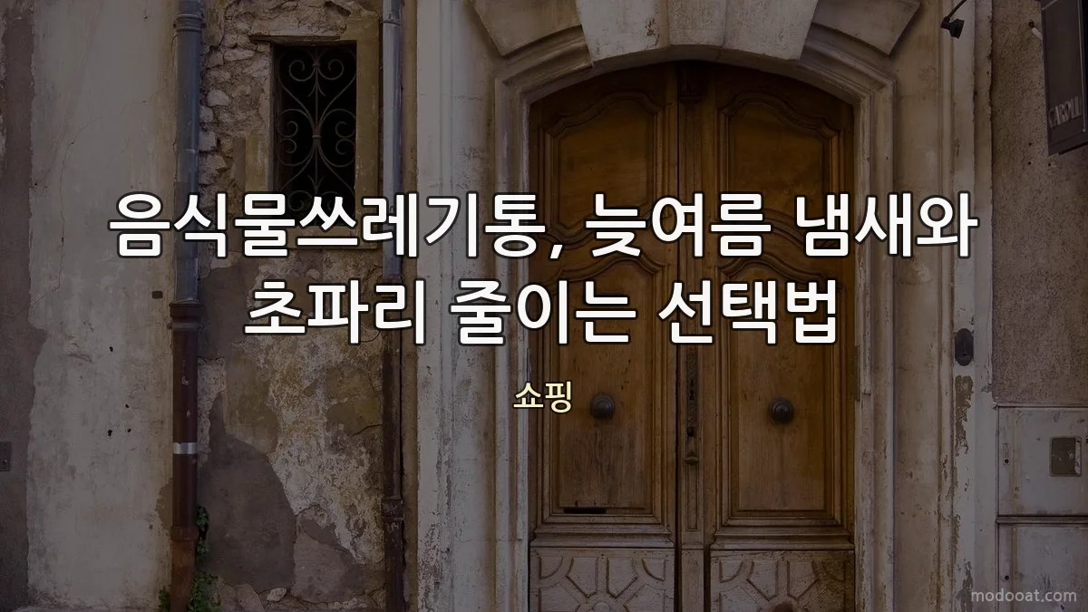 음식물쓰레기통, 늦여름 냄새와 초파리 줄이는 선택법