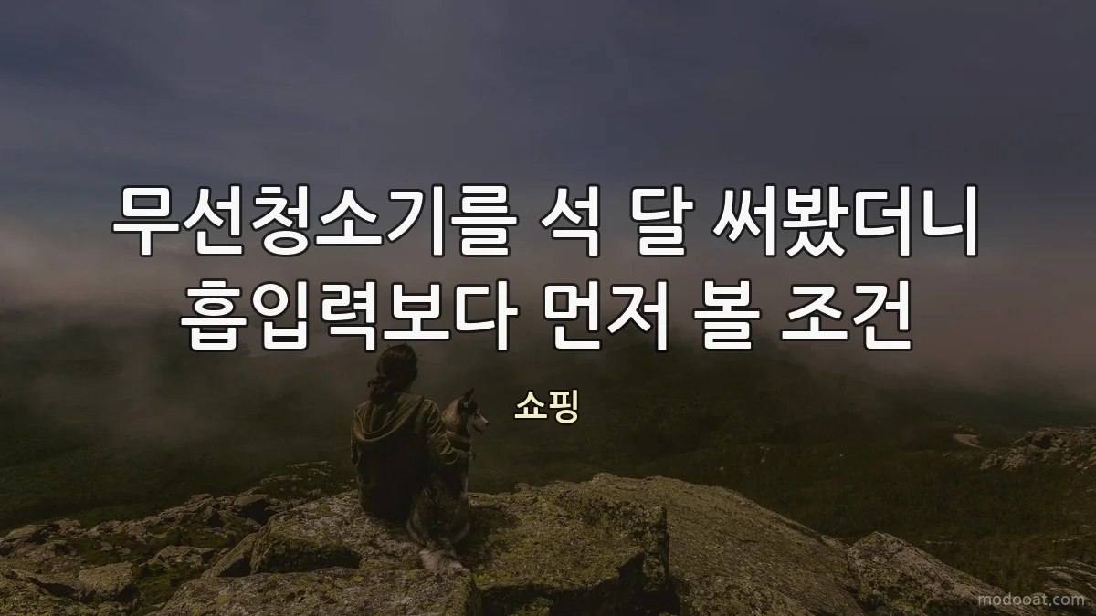무선청소기를 석 달 써봤더니 흡입력보다 먼저 볼 조건