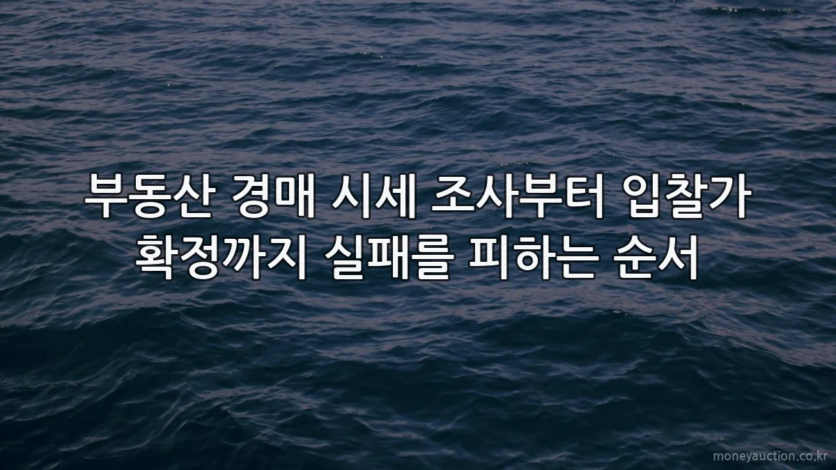 부동산 경매 시세 조사부터 입찰가 확정까지 실패를 피하는 순서