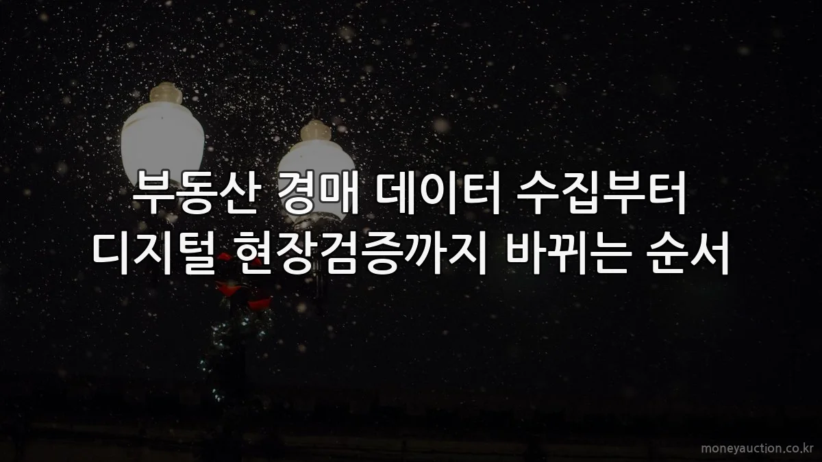 부동산 경매 데이터 수집부터 디지털 현장검증까지 바뀌는 순서