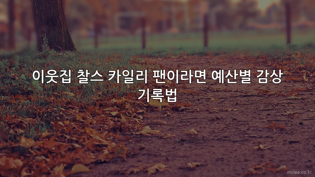 이웃집 찰스 카일리 팬이라면 예산별 감상 기록법