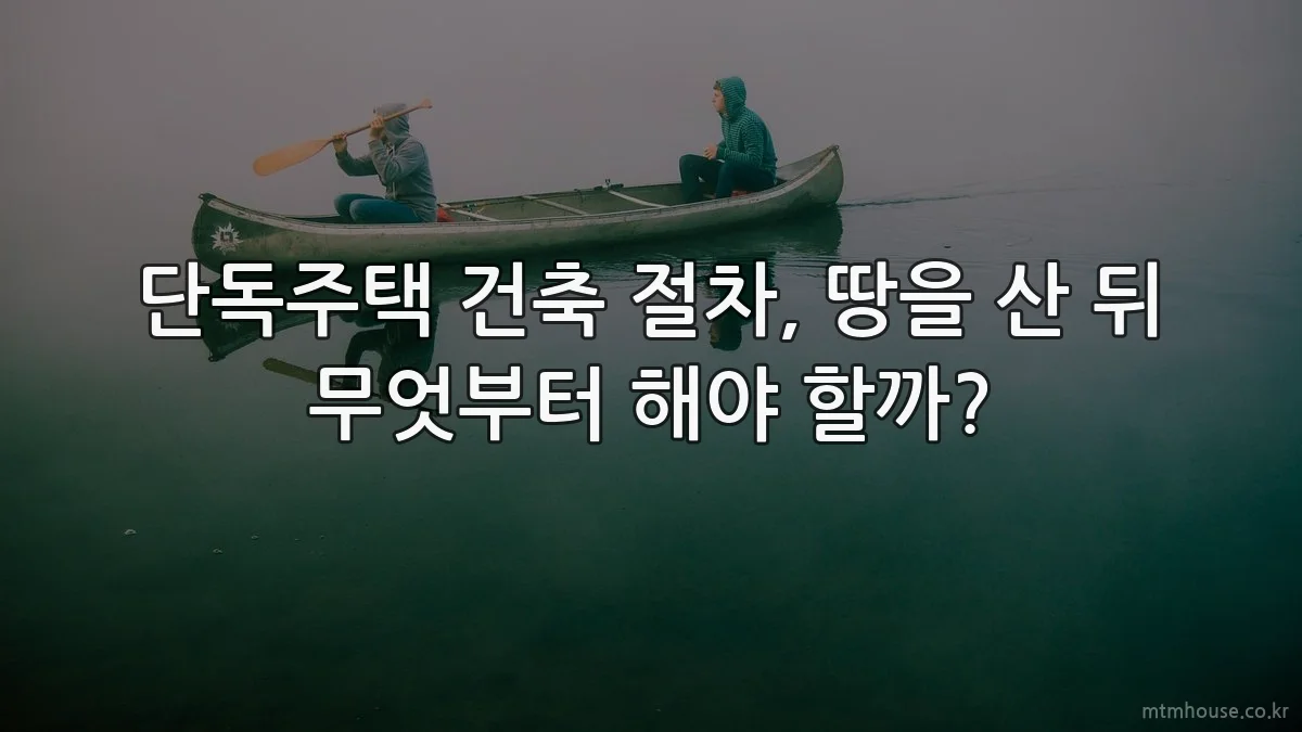 단독주택 건축 절차, 땅을 산 뒤 무엇부터 해야 할까?