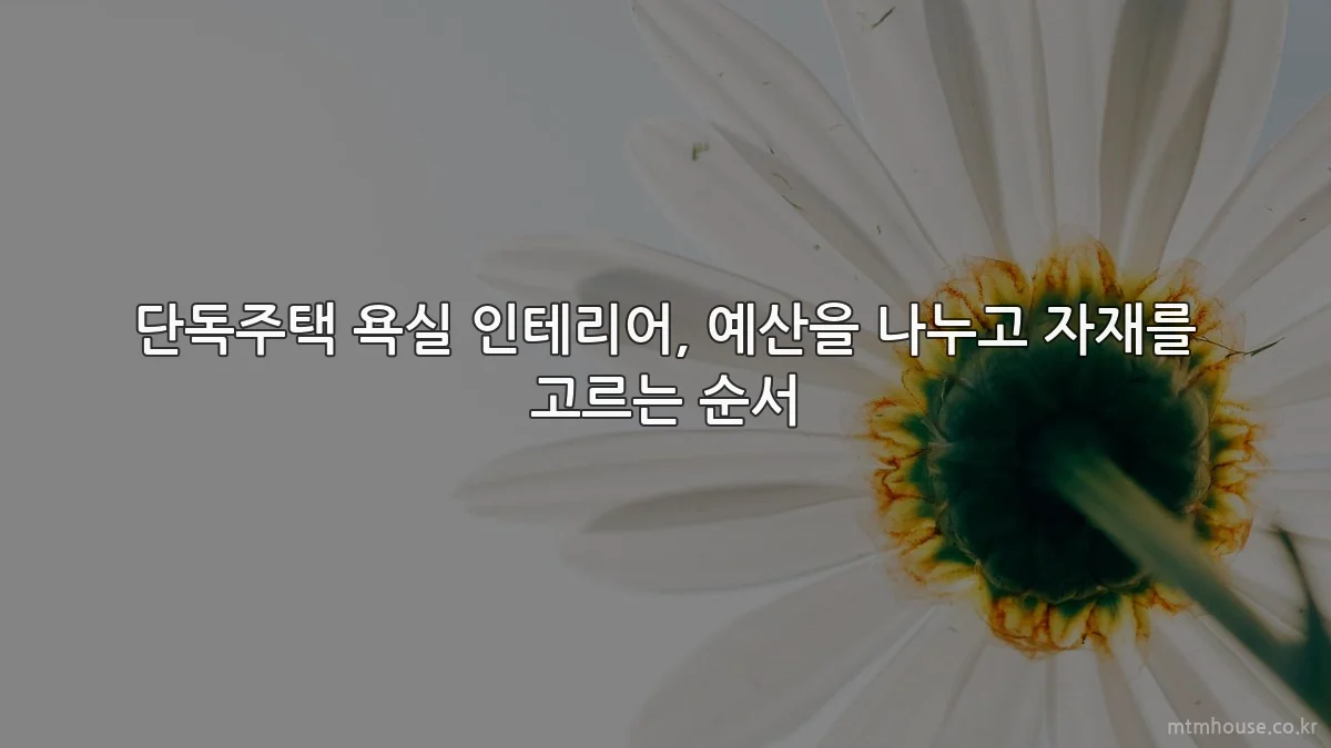 단독주택 욕실 인테리어, 예산을 나누고 자재를 고르는 순서