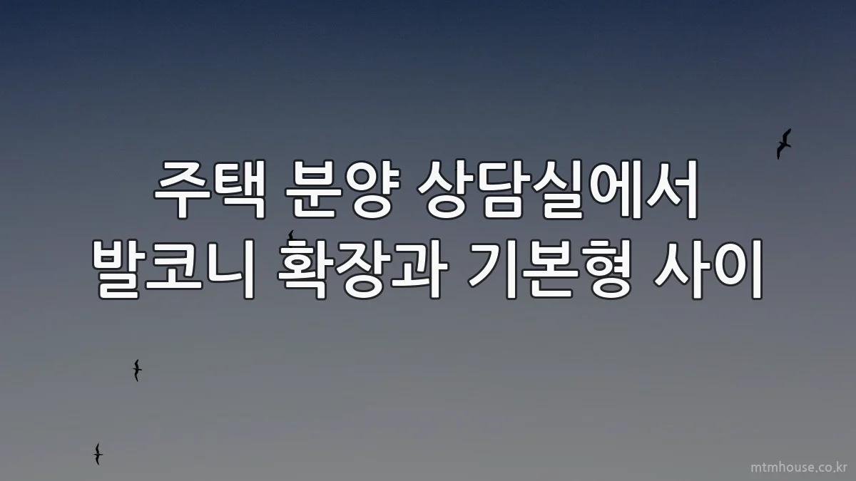 주택 분양 상담실에서 발코니 확장과 기본형 사이