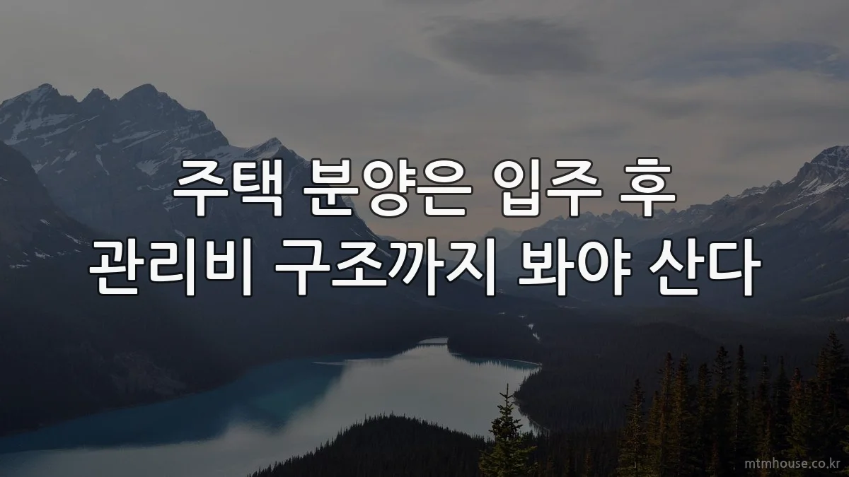 주택 분양은 입주 후 관리비 구조까지 봐야 산다