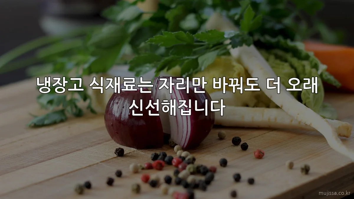 냉장고 식재료는 자리만 바꿔도 더 오래 신선해집니다