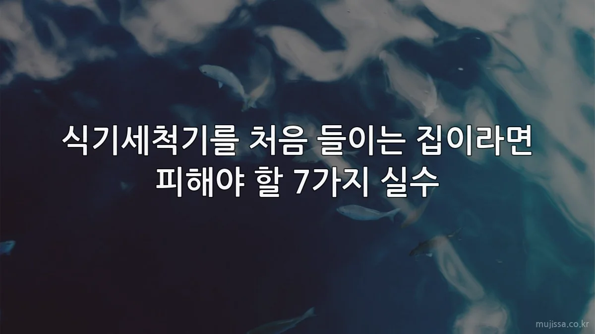 식기세척기를 처음 들이는 집이라면 피해야 할 7가지 실수