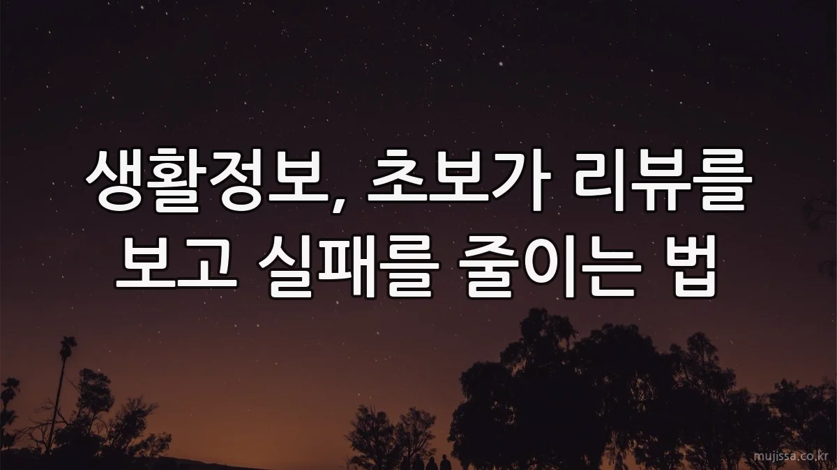 생활정보, 초보가 리뷰를 보고 실패를 줄이는 법