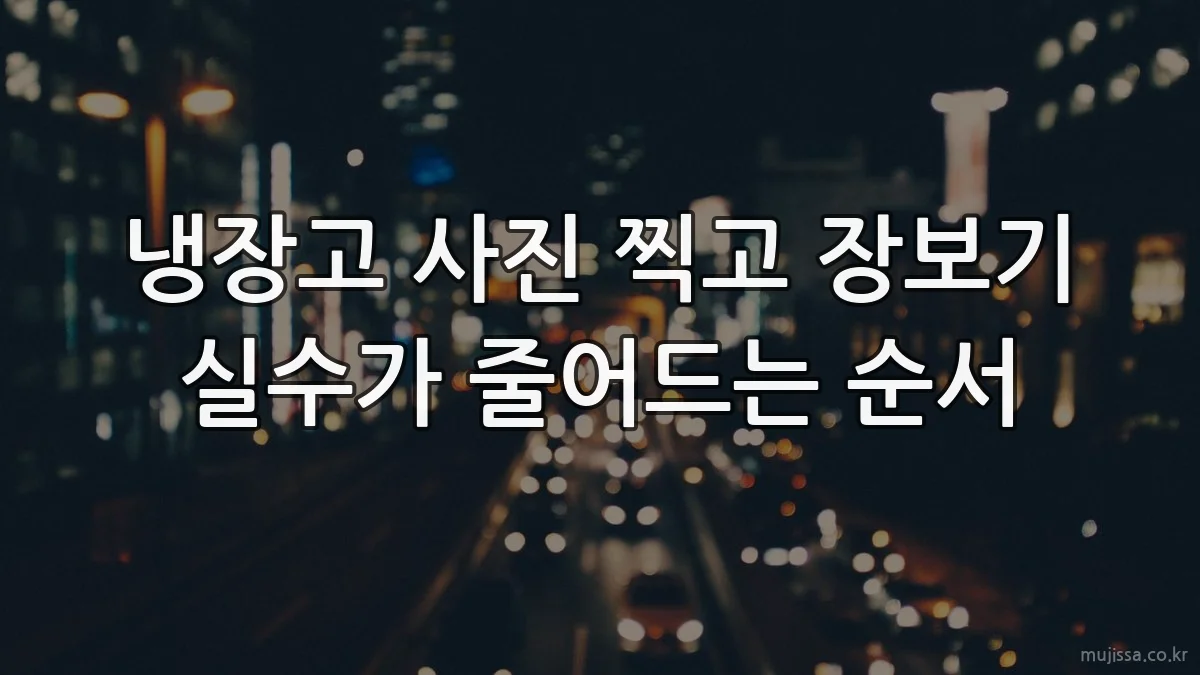 냉장고 사진 찍고 장보기 실수가 줄어드는 순서