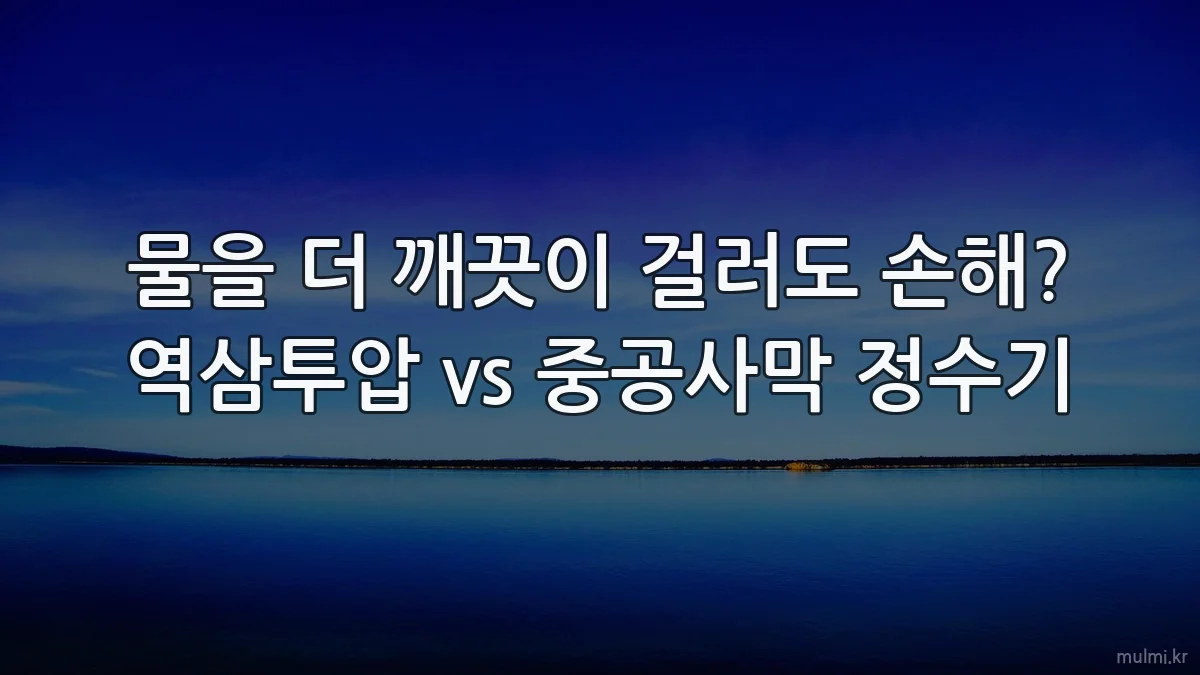 물을 더 깨끗이 걸러도 손해? 역삼투압 vs 중공사막 정수기