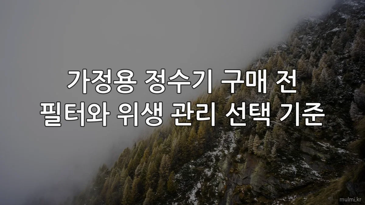 가정용 정수기 구매 전 필터와 위생 관리 선택 기준