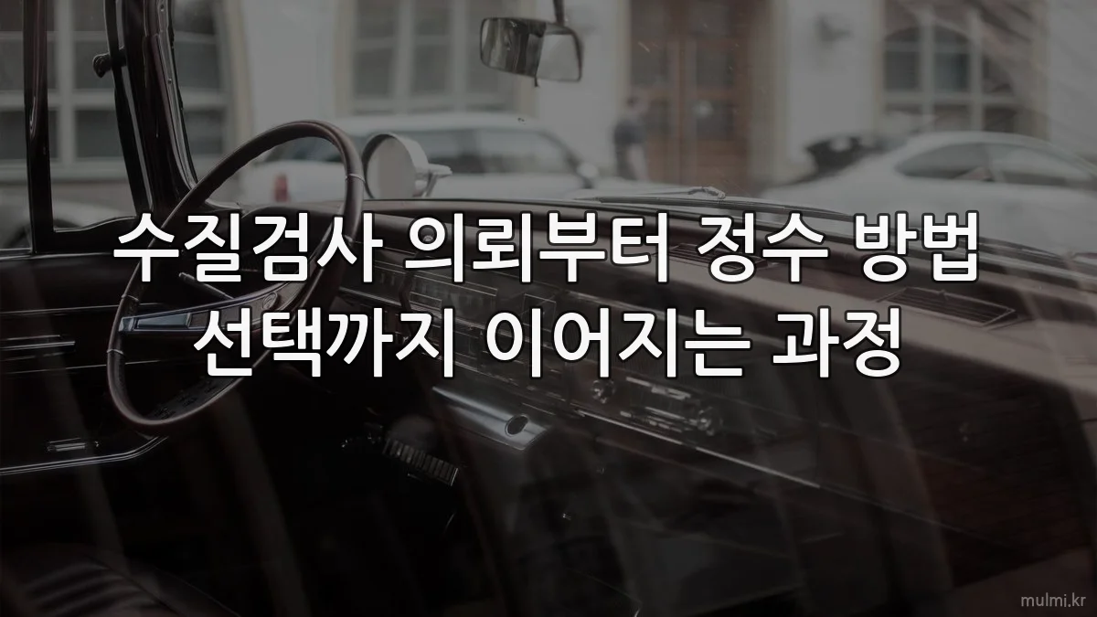 수질검사 의뢰부터 정수 방법 선택까지 이어지는 과정