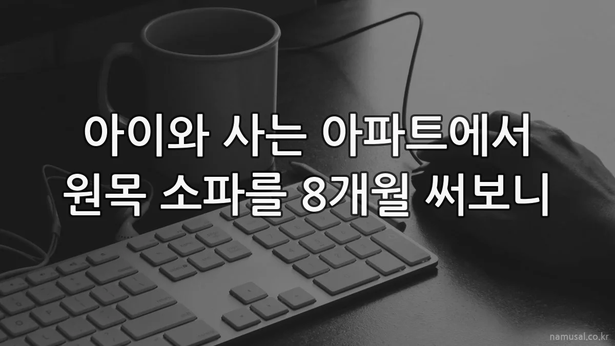 아이와 사는 아파트에서 원목 소파를 8개월 써보니