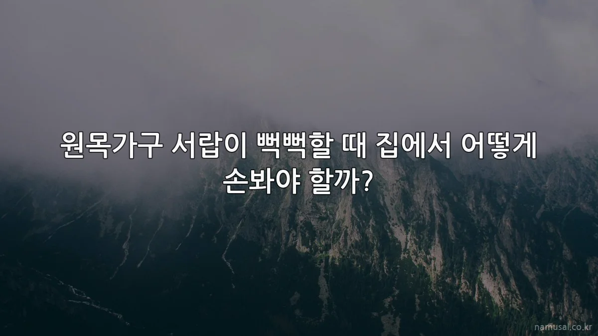 원목가구 서랍이 뻑뻑할 때 집에서 어떻게 손봐야 할까?