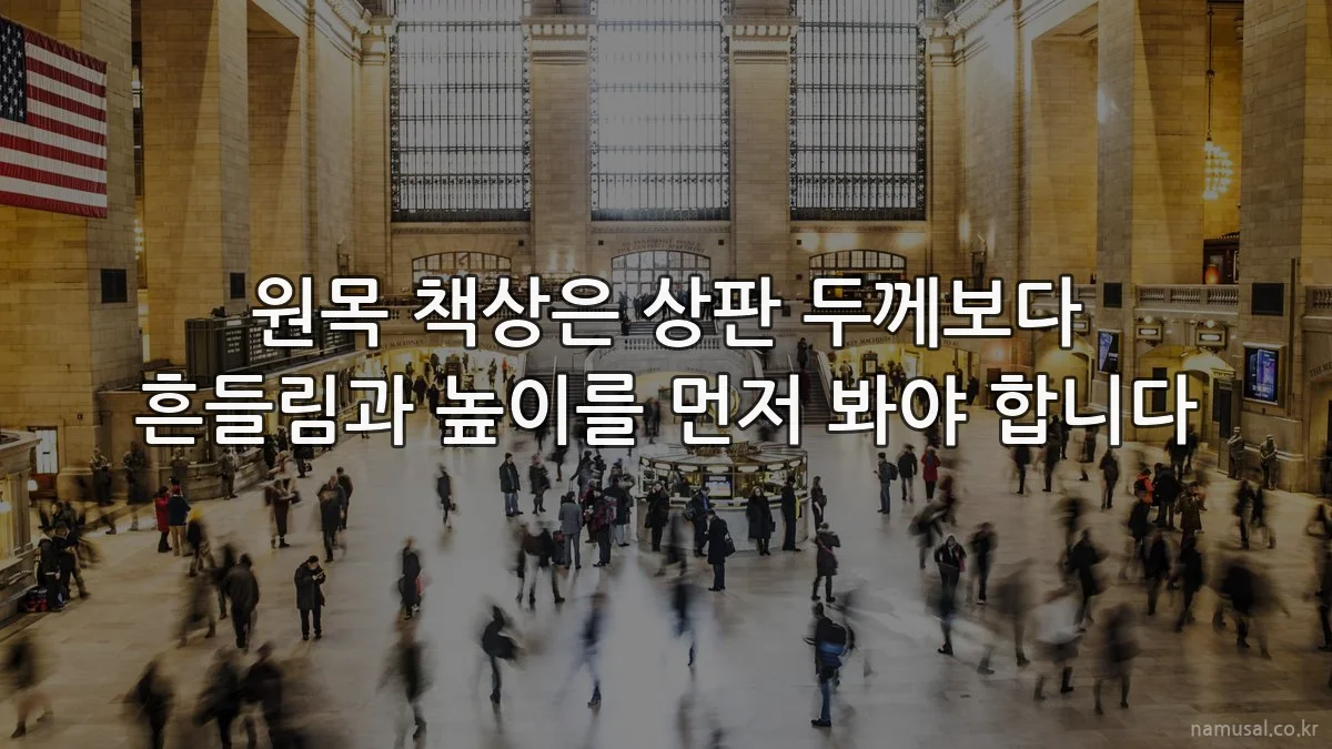원목 책상은 상판 두께보다 흔들림과 높이를 먼저 봐야 합니다