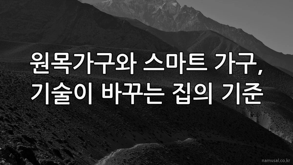 원목가구와 스마트 가구, 기술이 바꾸는 집의 기준