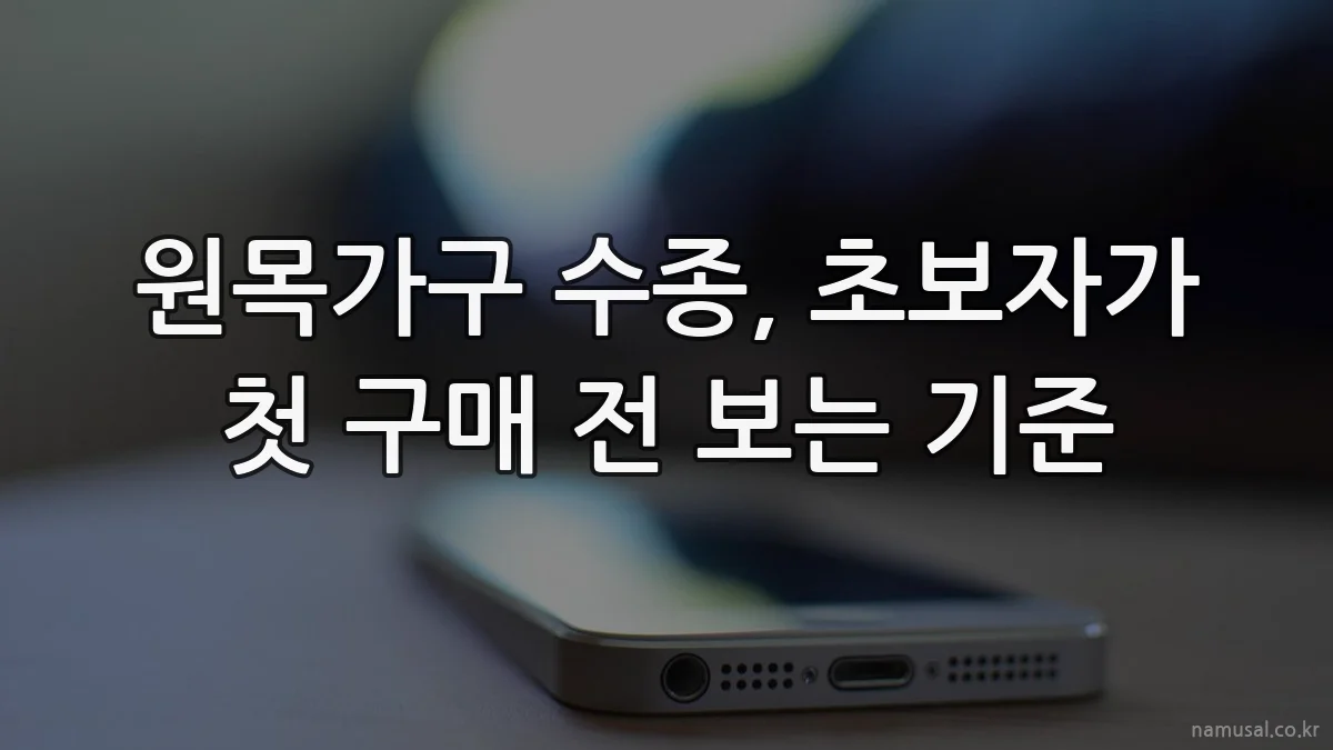 원목가구 수종, 초보자가 첫 구매 전 보는 기준