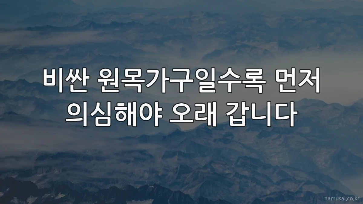 비싼 원목가구일수록 먼저 의심해야 오래 갑니다