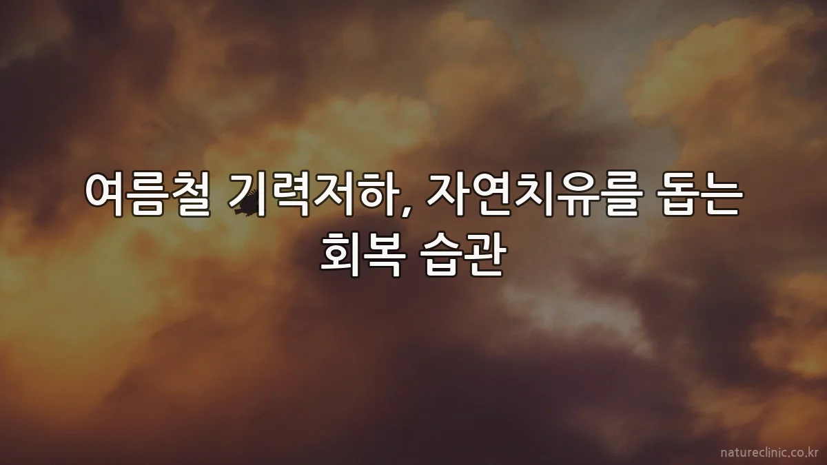 여름철 기력저하, 자연치유를 돕는 회복 습관