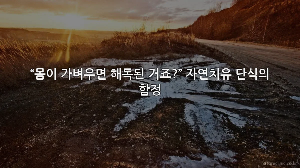 “몸이 가벼우면 해독된 거죠?” 자연치유 단식의 함정