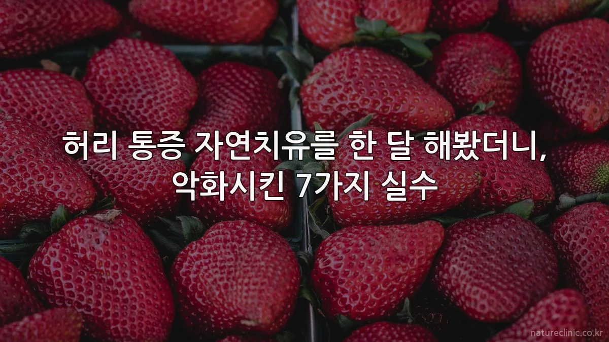 허리 통증 자연치유를 한 달 해봤더니, 악화시킨 7가지 실수