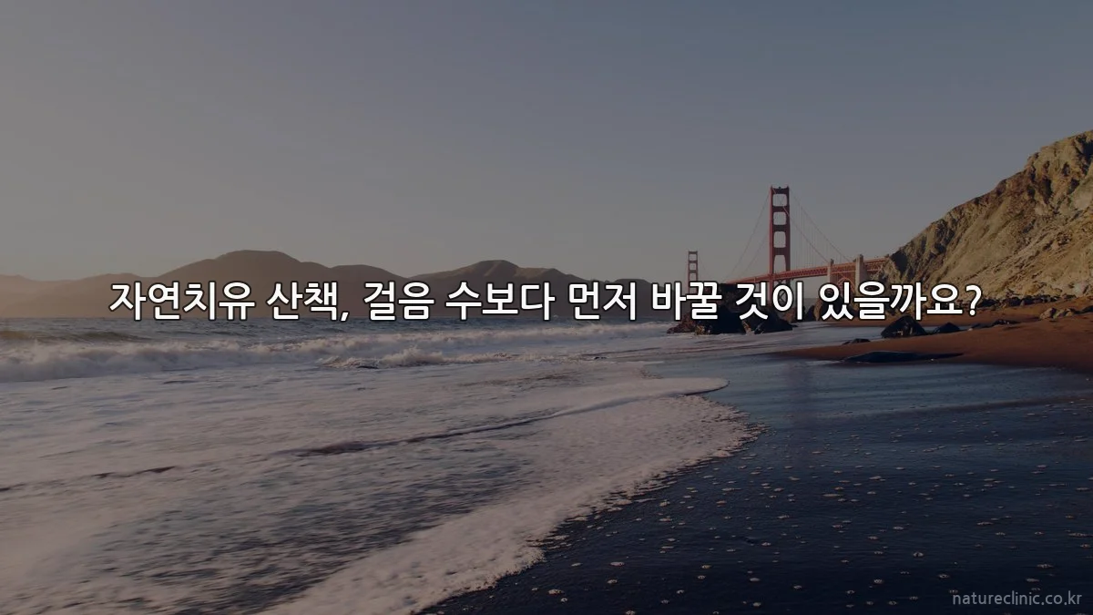 자연치유 산책, 걸음 수보다 먼저 바꿀 것이 있을까요?