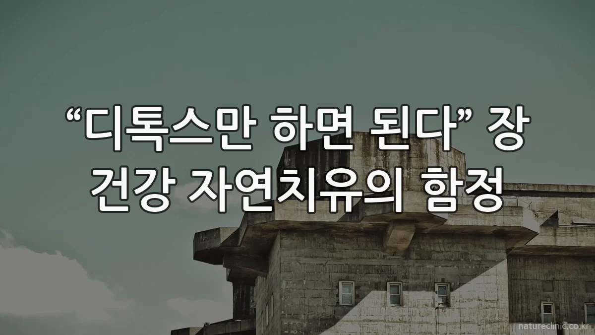 “디톡스만 하면 된다” 장 건강 자연치유의 함정